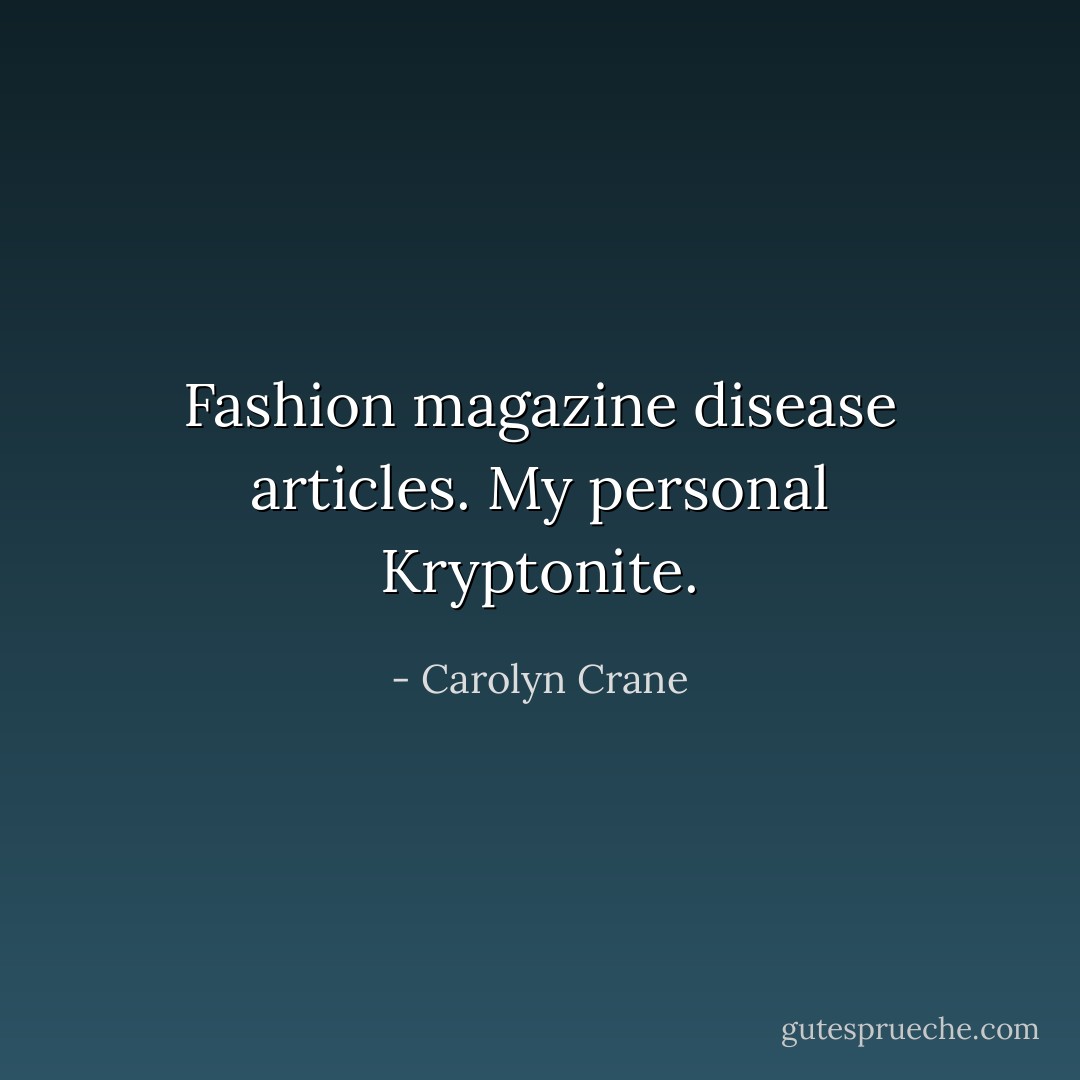 Fashion magazine disease articles. My personal Kryptonite. - Carolyn Crane
