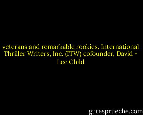 veterans and remarkable rookies. International Thriller Writers, Inc. (ITW) cofounder, David - Lee Child
