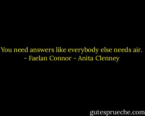 You need answers like everybody else needs air. - Faelan Connor - Anita Clenney