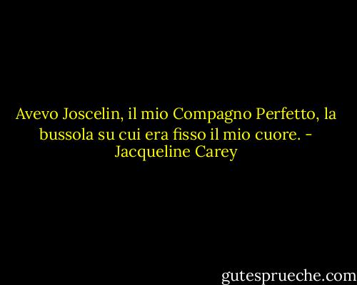 Avevo Joscelin, il mio Compagno Perfetto, la bussola su cui era fisso il mio cuore. - Jacqueline Carey