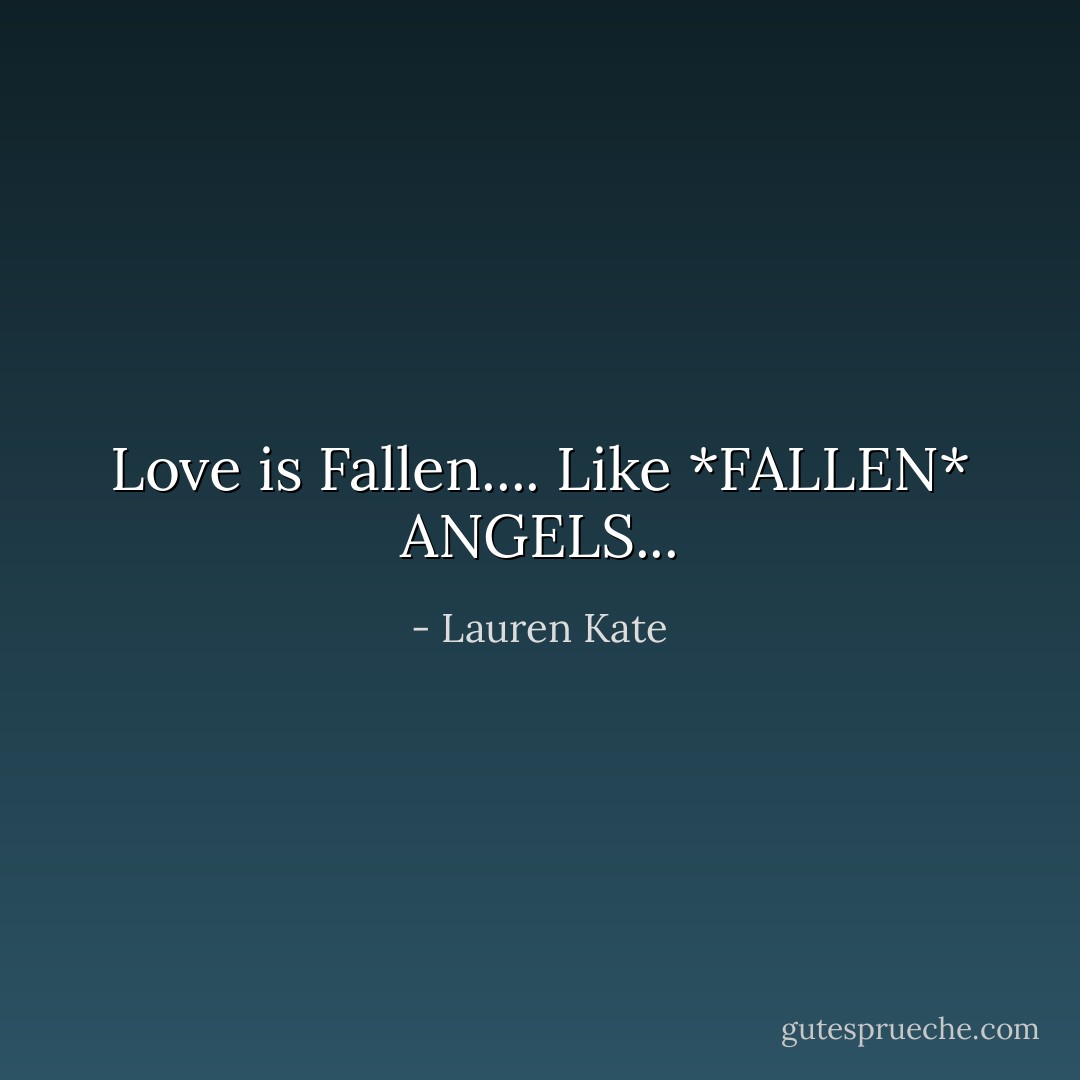 Love is Fallen.... Like *FALLEN* ANGELS... - Lauren Kate