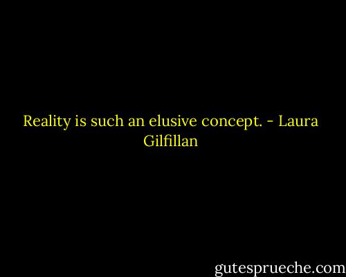 Reality is such an elusive concept. - Laura Gilfillan