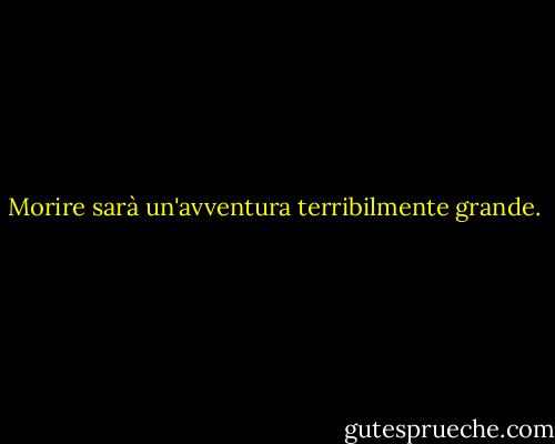 Morire sarà un'avventura terribilmente grande. - J.M. Barrie