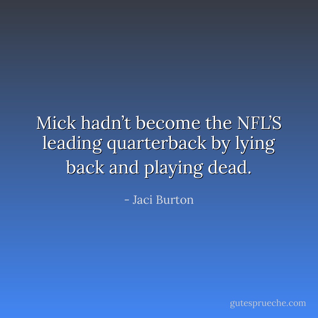 Mick hadn’t become the NFL’S leading quarterback by lying back and playing dead. - Jaci Burton