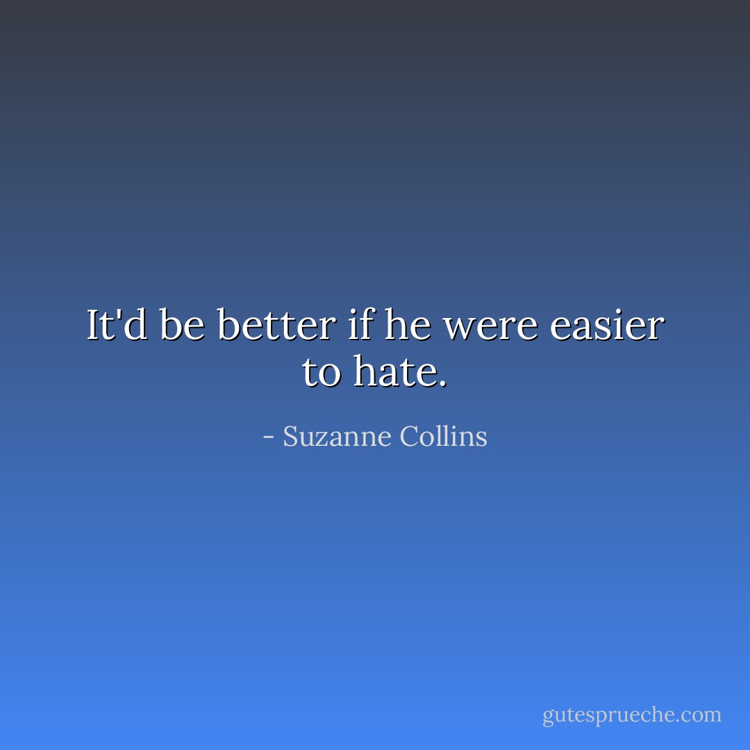 It'd be better if he were easier to hate. - Suzanne Collins