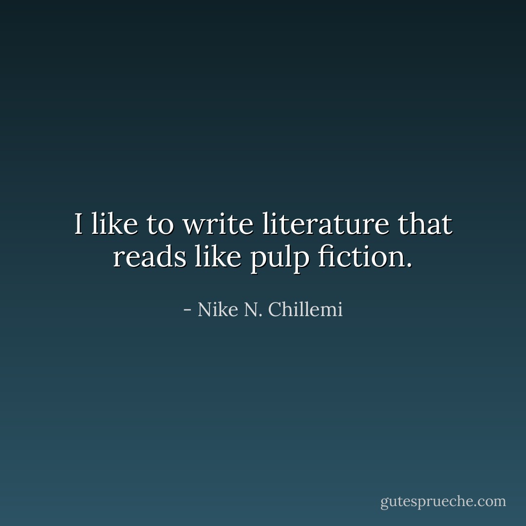 I like to write literature that reads like pulp fiction. - Nike N. Chillemi