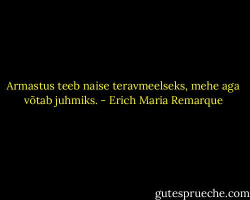 Armastus teeb naise teravmeelseks, mehe aga võtab juhmiks. - Erich Maria Remarque