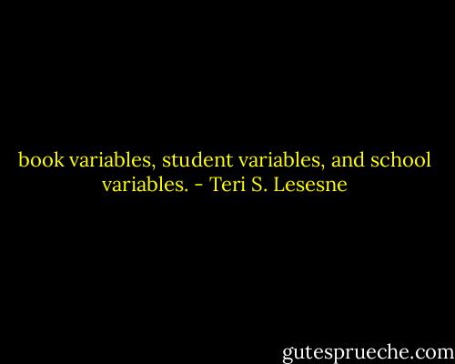 book variables, student variables, and school variables. - Teri S. Lesesne