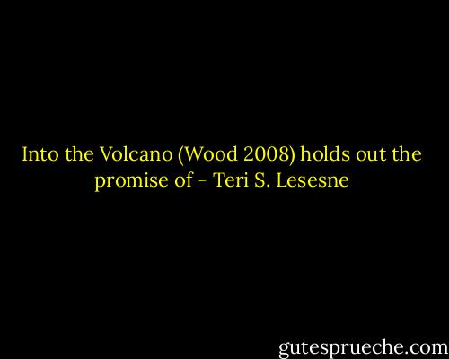 Into the Volcano (Wood 2008) holds out the promise of - Teri S. Lesesne