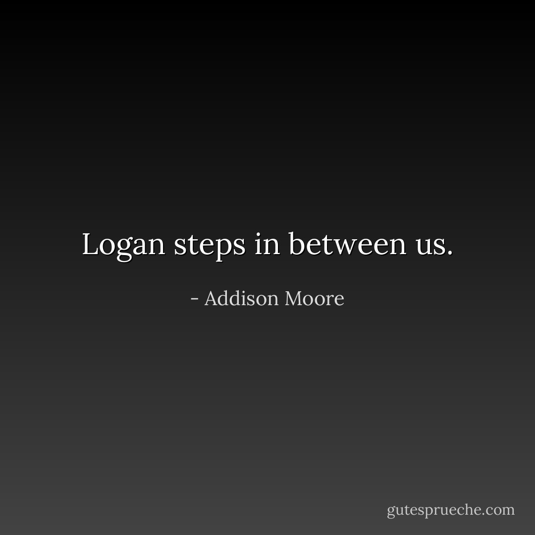 Logan steps in between us. - Addison Moore
