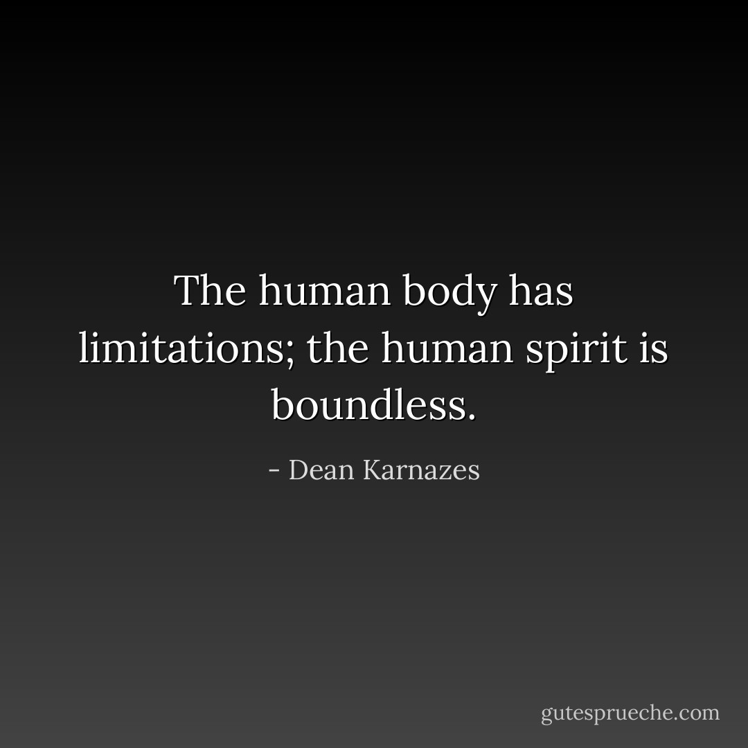 The human body has limitations; the human spirit is boundless. - Dean Karnazes