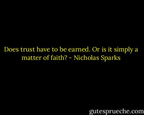 Does trust have to be earned. Or is it simply a matter of faith? - Nicholas Sparks