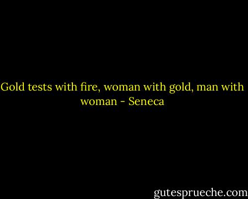 Gold tests with fire, woman with gold, man with woman - Seneca