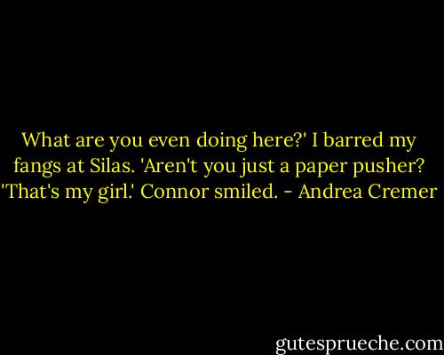 What are you even doing here?' I barred my fangs at Silas. 'Aren't you just a paper pusher?<br />'That's my girl.' Connor smiled. - Andrea Cremer