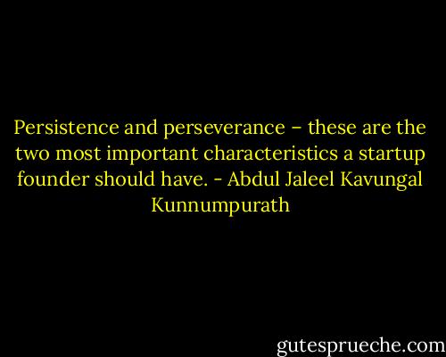 Persistence and perseverance – these are the two most important characteristics a startup founder should have. - Abdul Jaleel Kavungal Kunnumpurath
