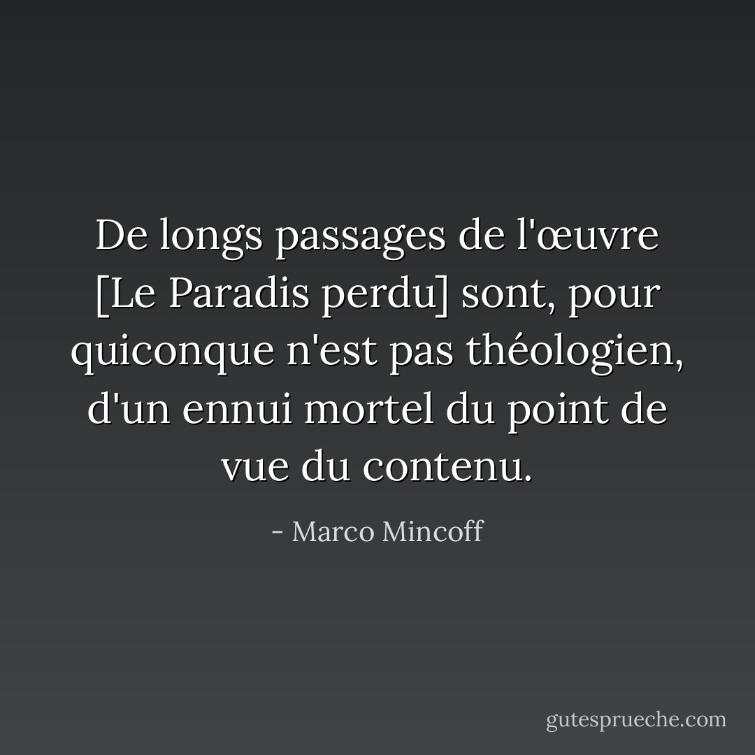 De longs passages de l'œuvre [Le Paradis perdu] sont, pour quiconque n'est pas théologien, d'un ennui mortel du point de vue du contenu. - Marco Mincoff