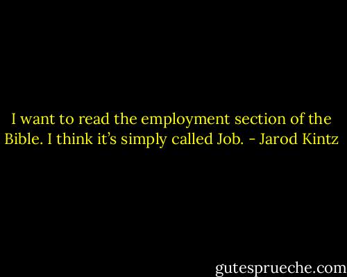 I want to read the employment section of the Bible. I think it’s simply called Job. - Jarod Kintz