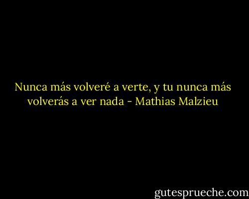 Nunca más volveré a verte, y tu nunca más volverás a ver nada - Mathias Malzieu