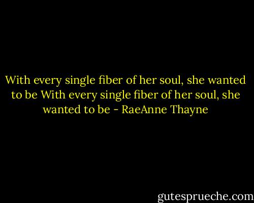With every single fiber of her soul, she wanted to be With every single fiber of her soul, she wanted to be - RaeAnne Thayne