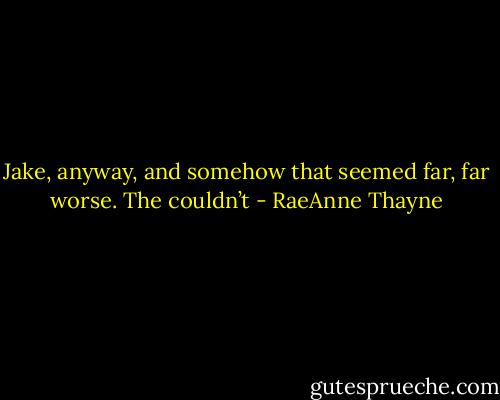 Jake, anyway, and somehow that seemed far, far worse. The couldn’t - RaeAnne Thayne