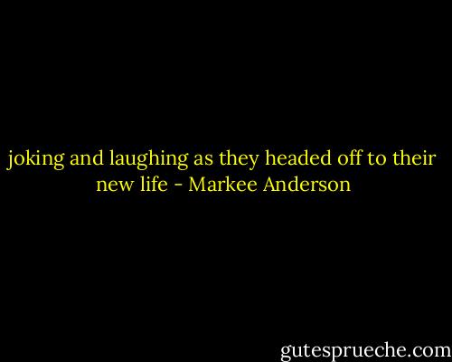 joking and laughing as they headed off to their new life - Markee Anderson