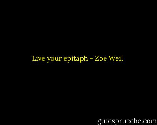 Live your epitaph - Zoe Weil
