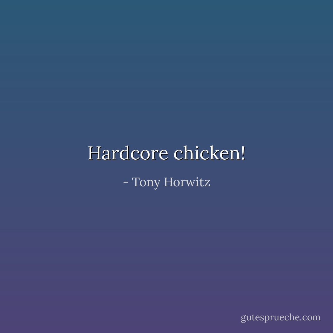 Hardcore chicken! - Tony Horwitz