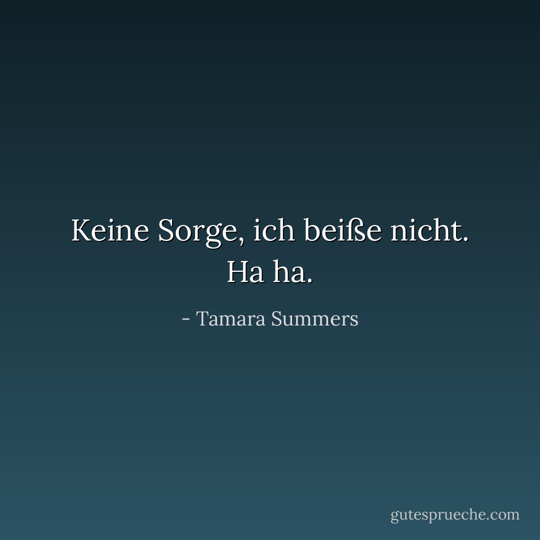 Keine Sorge, ich beiße nicht. Ha ha. - Tamara Summers<