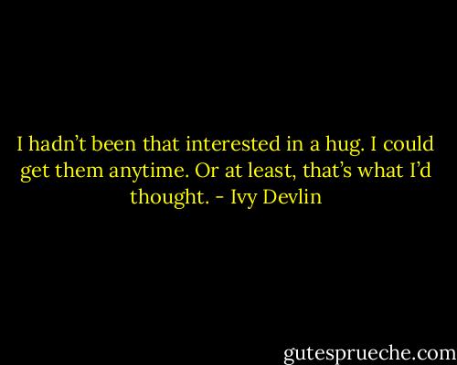 I hadn’t been that interested in a hug. I could get<br />them anytime.<br />Or at least, that’s what I’d thought. - Ivy Devlin