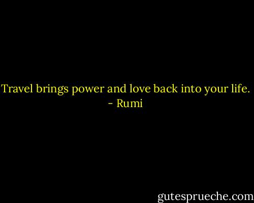Travel brings power and love back into your life. - Rumi