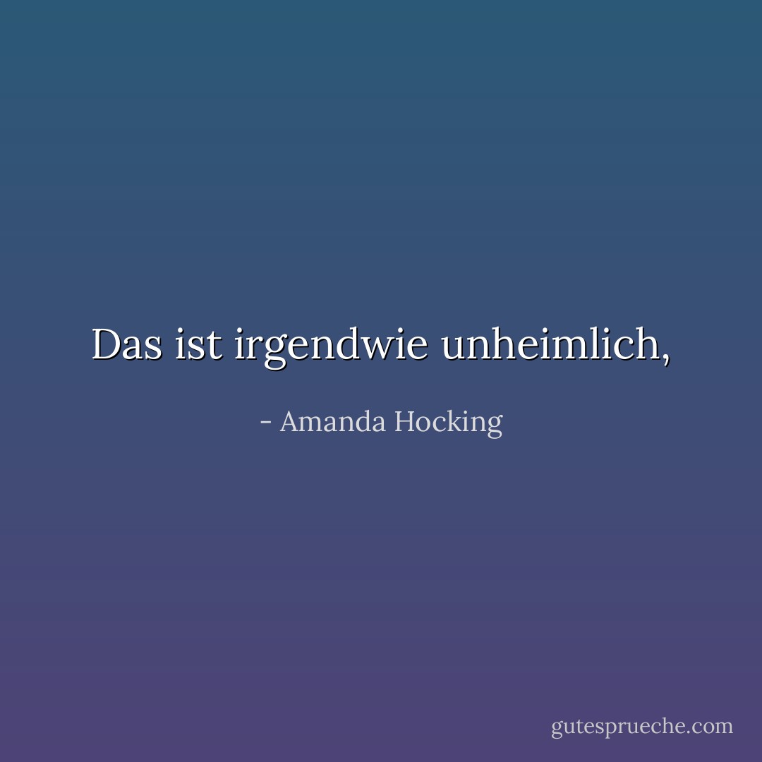 Das ist irgendwie unheimlich, - Amanda Hocking<
