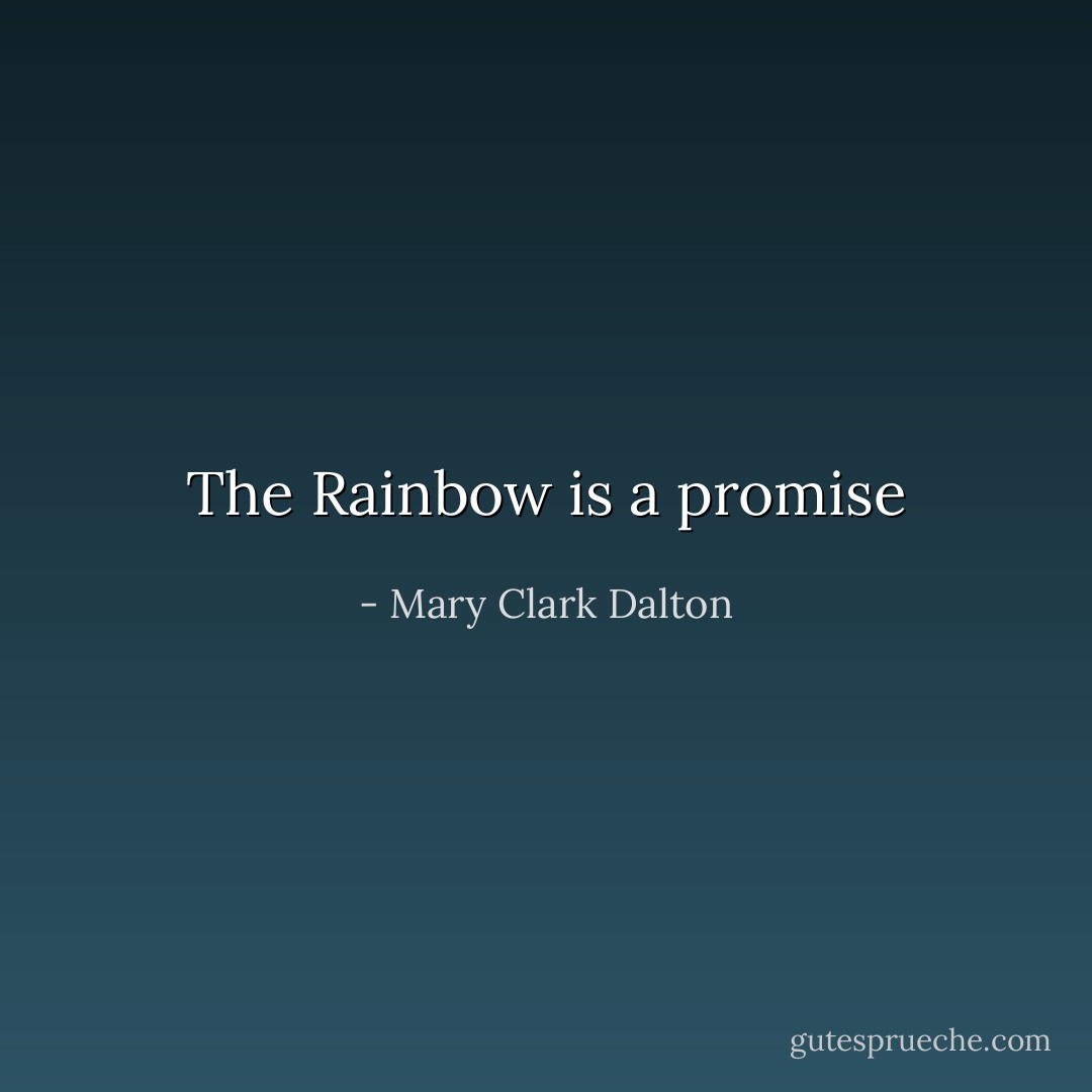 The Rainbow is a promise - Mary Clark Dalton