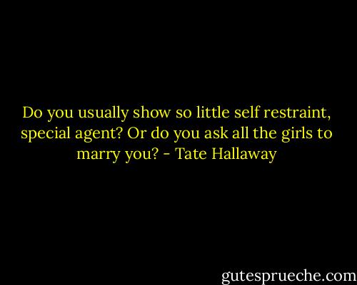 Do you usually show so little self restraint, special agent? Or do you ask all the girls to marry you? - Tate Hallaway