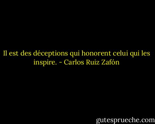 Il est des déceptions qui honorent celui qui les inspire. - Carlos Ruiz Zafón