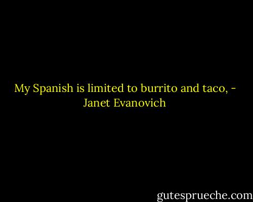 My Spanish is limited to burrito and taco, - Janet Evanovich
