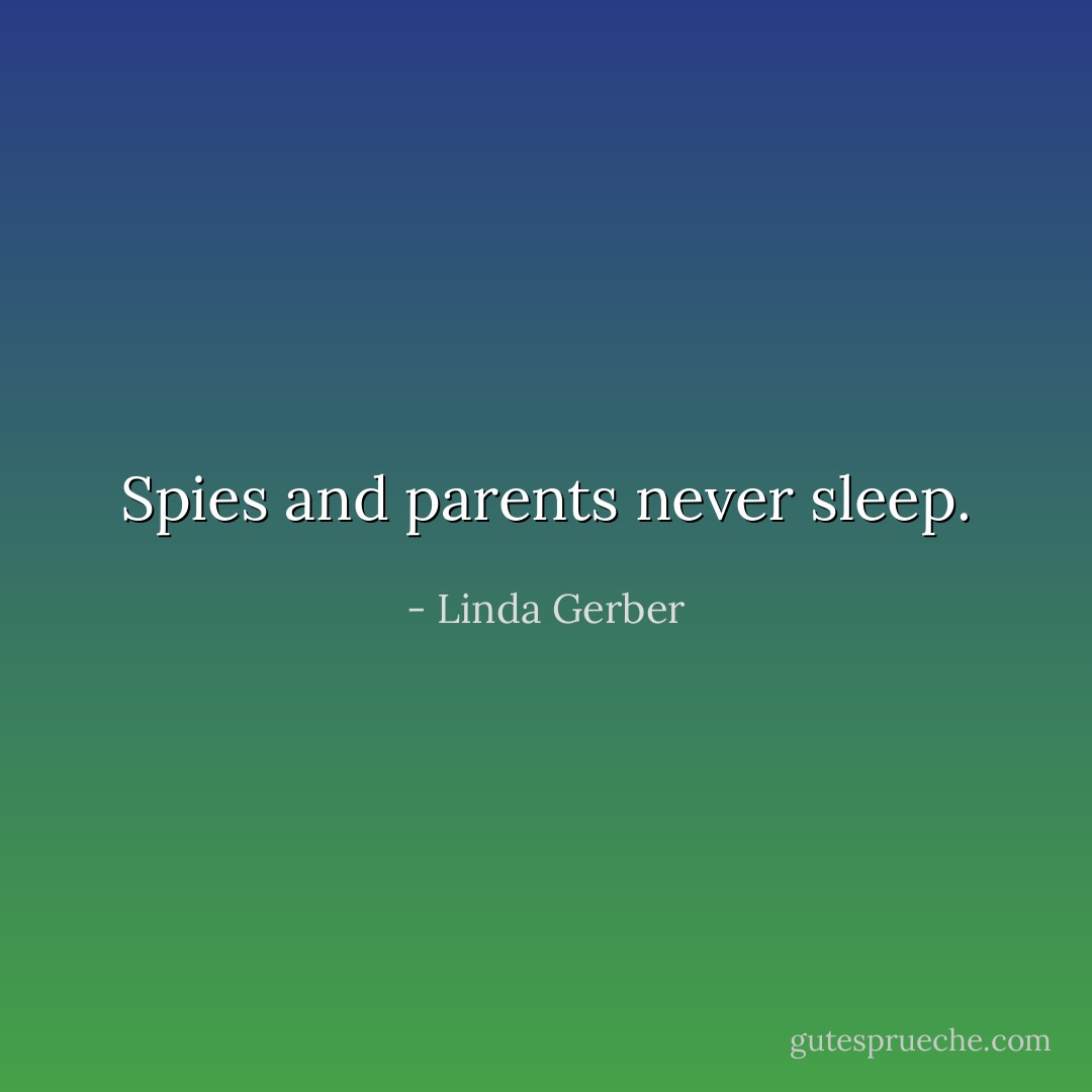Spies and parents never sleep. - Linda Gerber