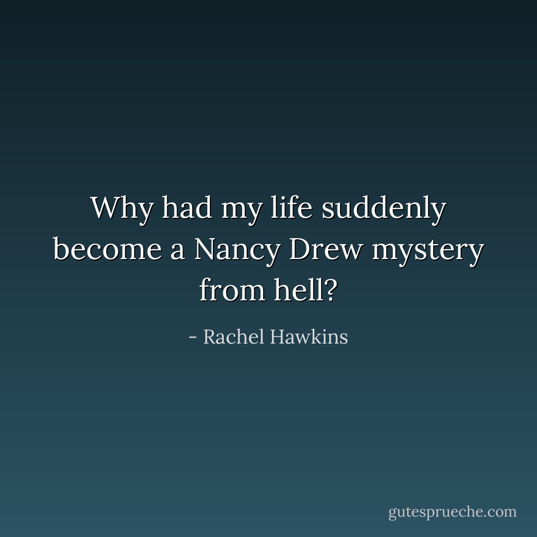 Why had my life suddenly become a Nancy Drew mystery from hell? - Rachel Hawkins