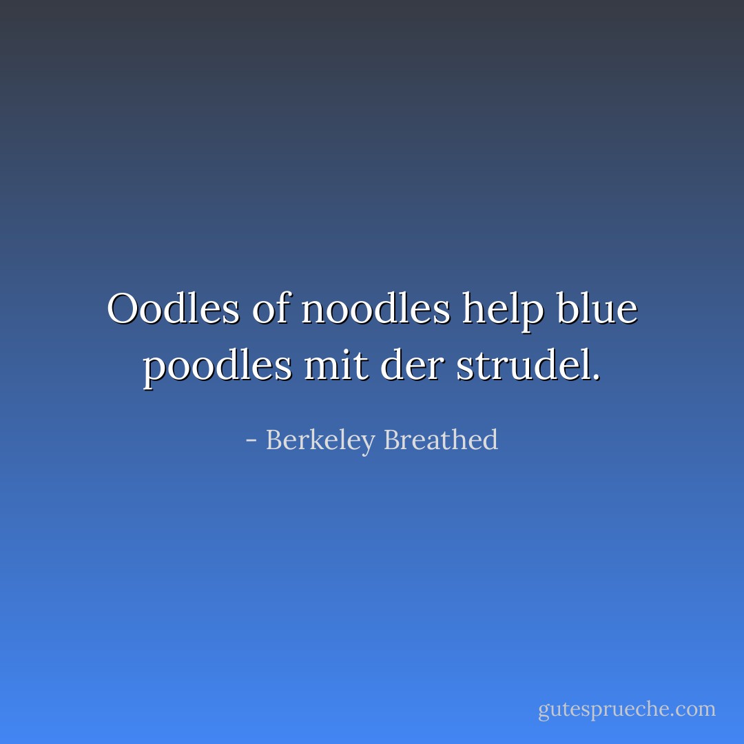 Oodles of noodles help blue poodles mit der strudel. - Berkeley Breathed