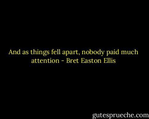 And as things fell apart, nobody paid much attention - Bret Easton Ellis