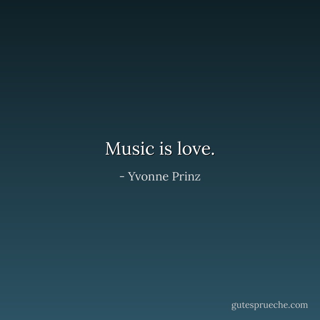 Music is love. - Yvonne Prinz