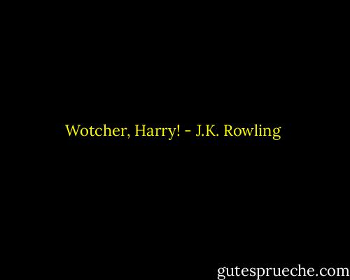 Wotcher, Harry! - J.K. Rowling