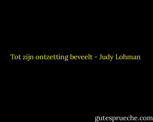 Tot zijn ontzetting beveelt - Judy Lohman