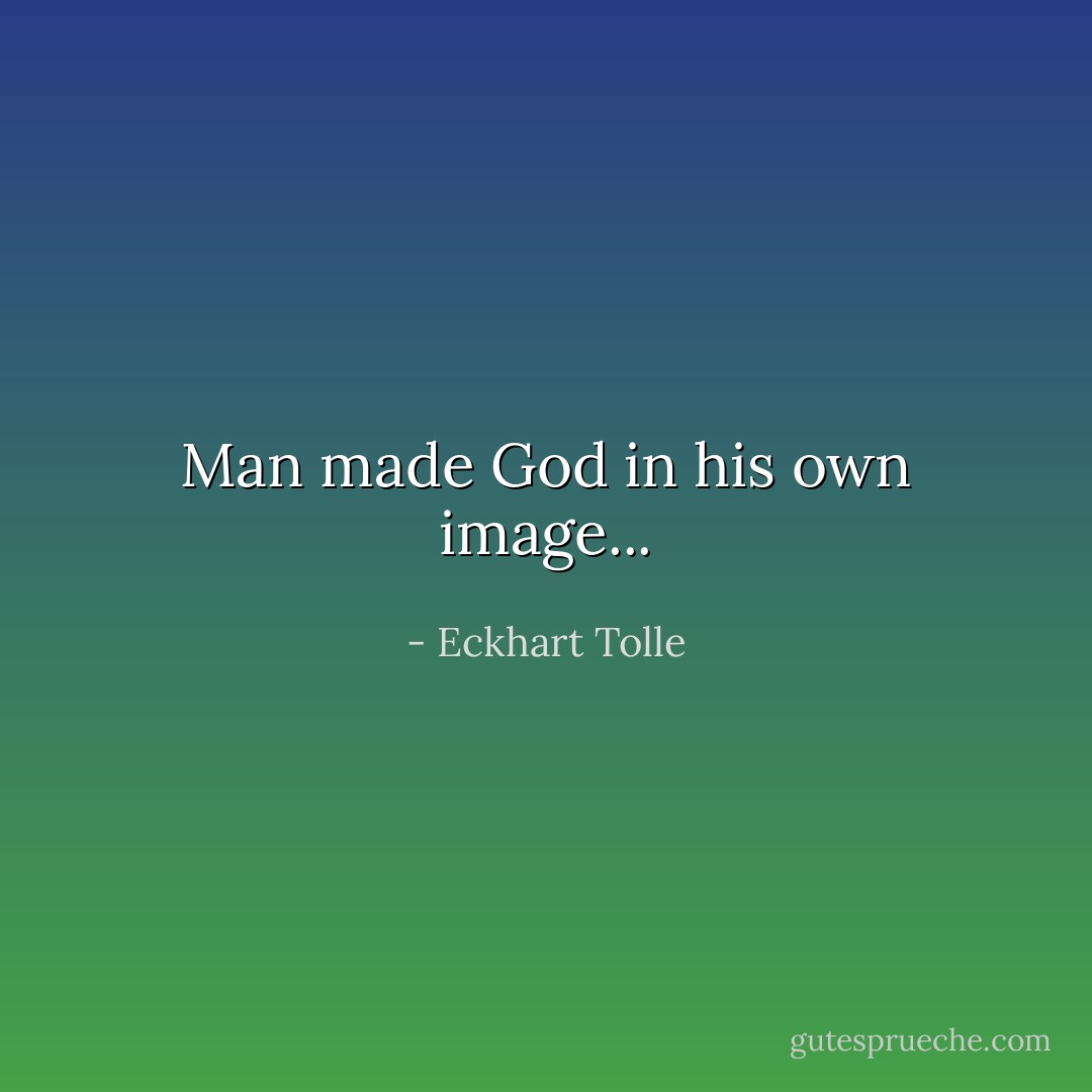 Man made God in his own image... - Eckhart Tolle