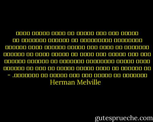 ولكنك ترى قوة الحوت في لعبه عندما يرفع الراحتين العريضتين من ذنـَبه عاليتين في الفضاء، ثم يلطم وجه الماء فيتردد هزيم اللطمة على مدى أميال حتى لتظن أن مدفعا ضخما قد انطلق، وإذا لحظتَ الأكاليل الخفيفة من البخار الصاعد من الفوهة في طرفه الآخر ظننتَ أن هذا هو الدخان المنبعث من الثقب حيث تدس النار في البارود. - Herman Melville