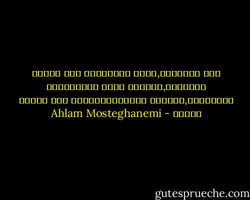 ففى النهاية,ليست الروايات سوى رسائل وبطاقات,نكتبها خارج المناسبات المُعلنة,لنُعلن نشرتناالنفسية لمن يهمهم أمرنا - Ahlam Mosteghanemi