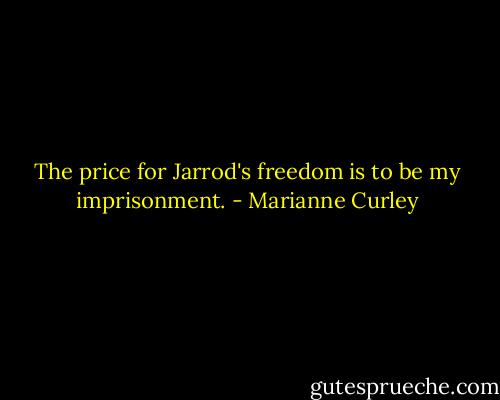 The price for Jarrod's freedom is to be my imprisonment. - Marianne Curley