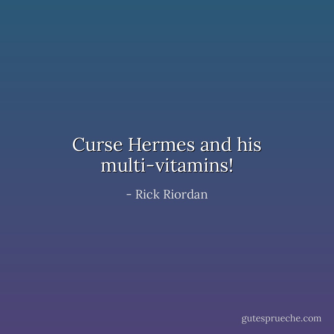 Curse Hermes and his multi-vitamins! - Rick Riordan