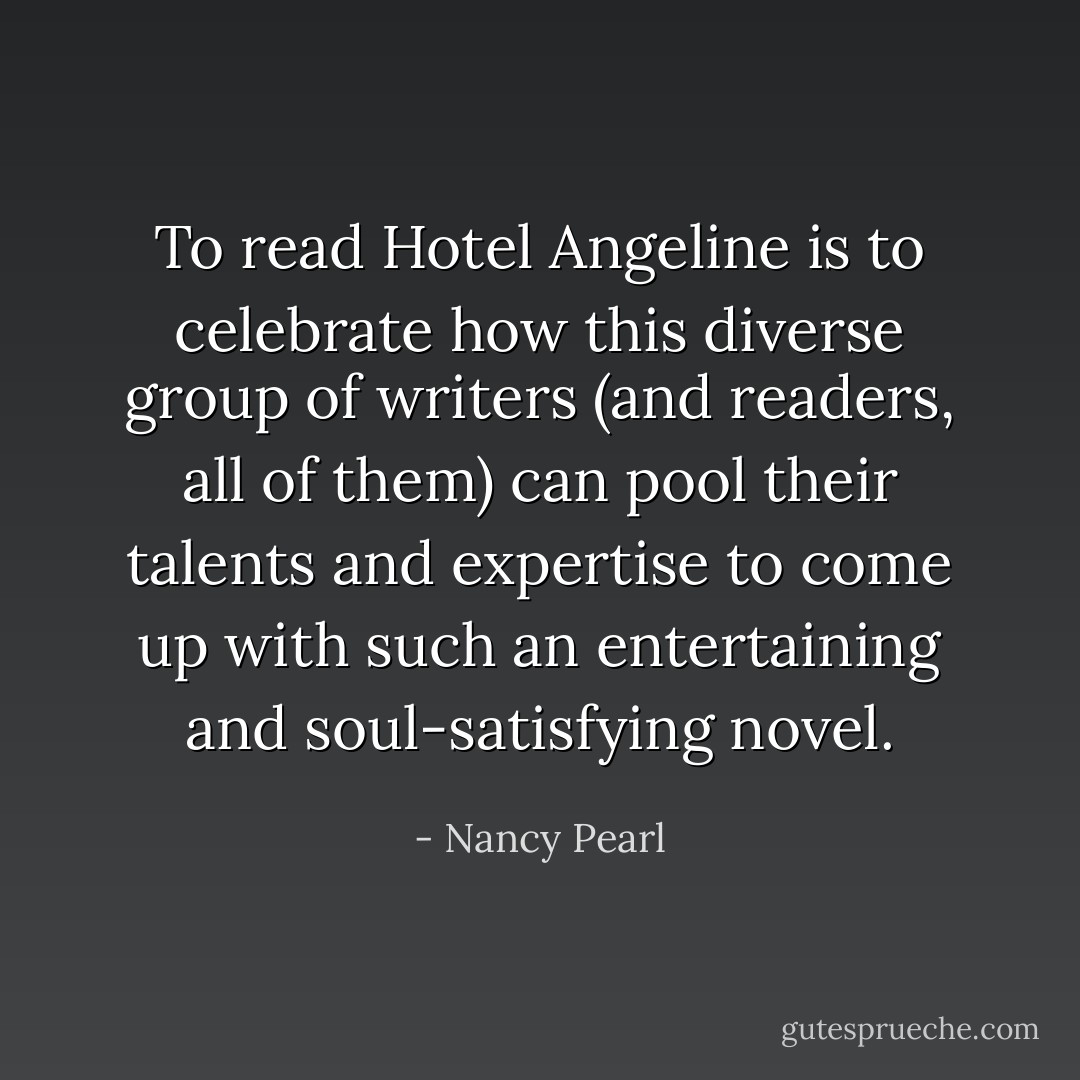 To read Hotel Angeline is to celebrate how this diverse group of writers (and readers, all of them) can pool their talents and expertise to come up with such an entertaining and soul-satisfying novel. - Nancy Pearl