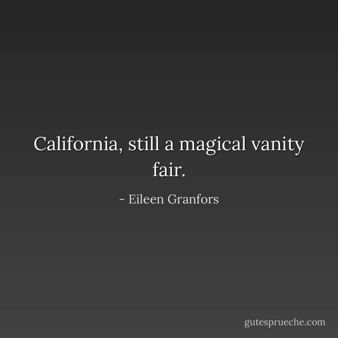 California, still a magical vanity fair. - Eileen Granfors
