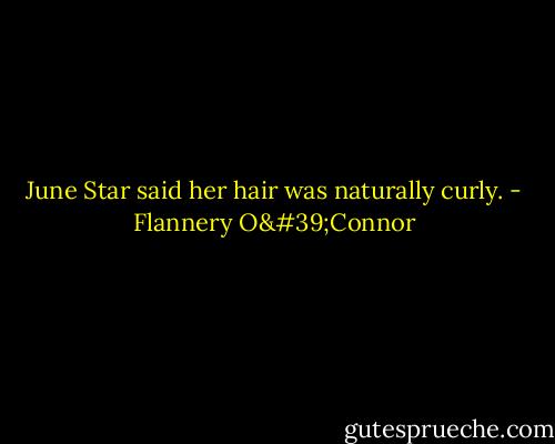 June Star said her hair was naturally curly. - Flannery O'Connor